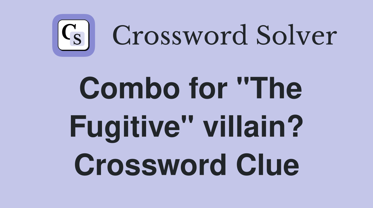 Combo for "The Fugitive" villain? Crossword Clue