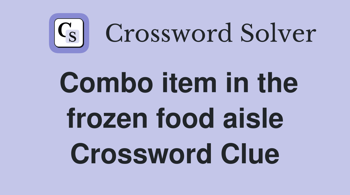 Combo item in the frozen food aisle Crossword Clue