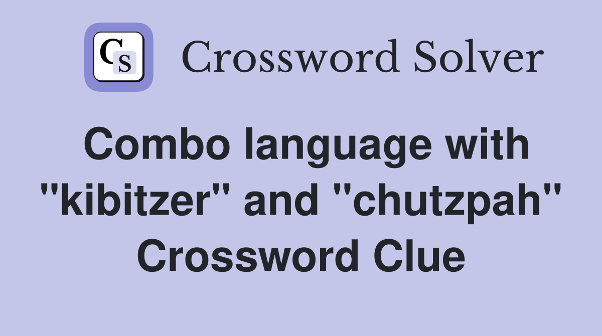 Combo language with "kibitzer" and "chutzpah" Crossword Clue