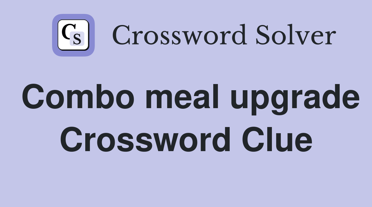 Combo meal upgrade Crossword Clue