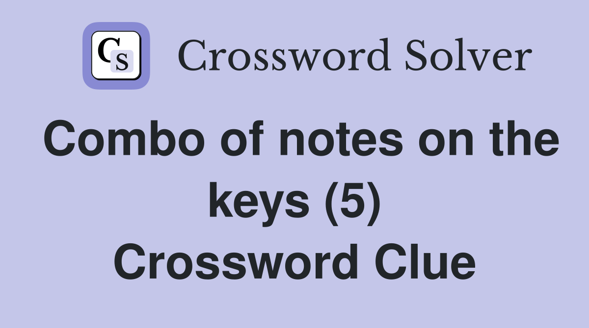 Combo of notes on the keys (5) Crossword Clue