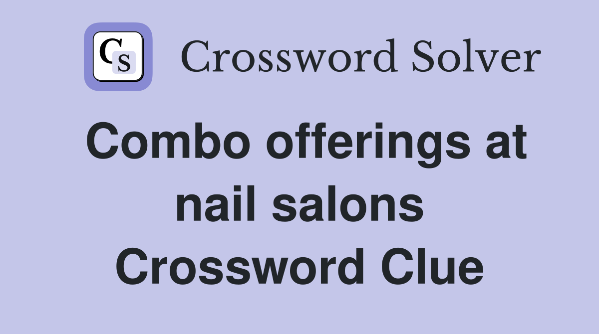 Combo offerings at nail salons Crossword Clue