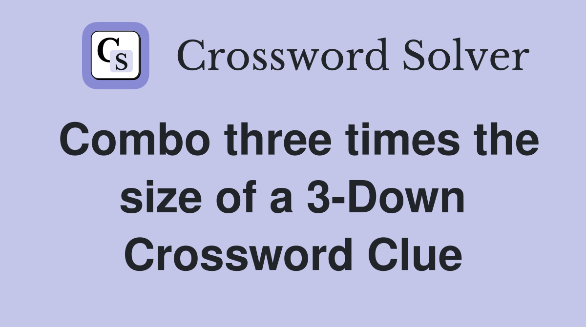 Combo three times the size of a 3-Down Crossword Clue