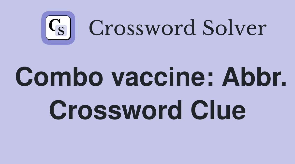 Combo vaccine: Abbr. Crossword Clue