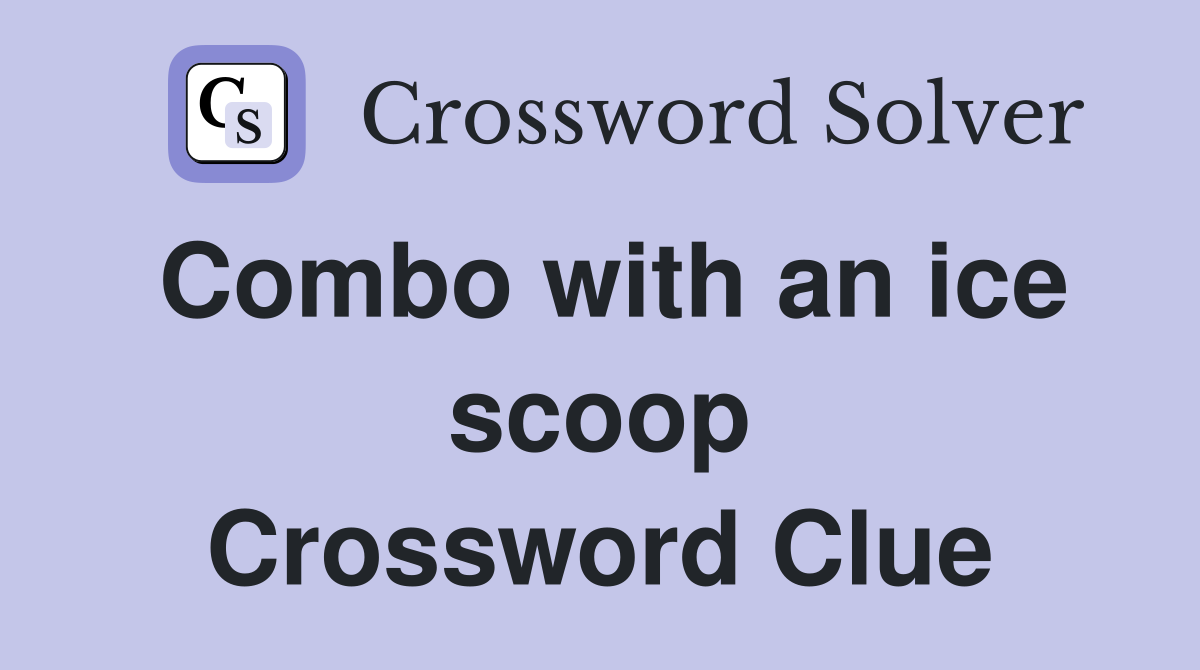 Combo with an ice scoop Crossword Clue
