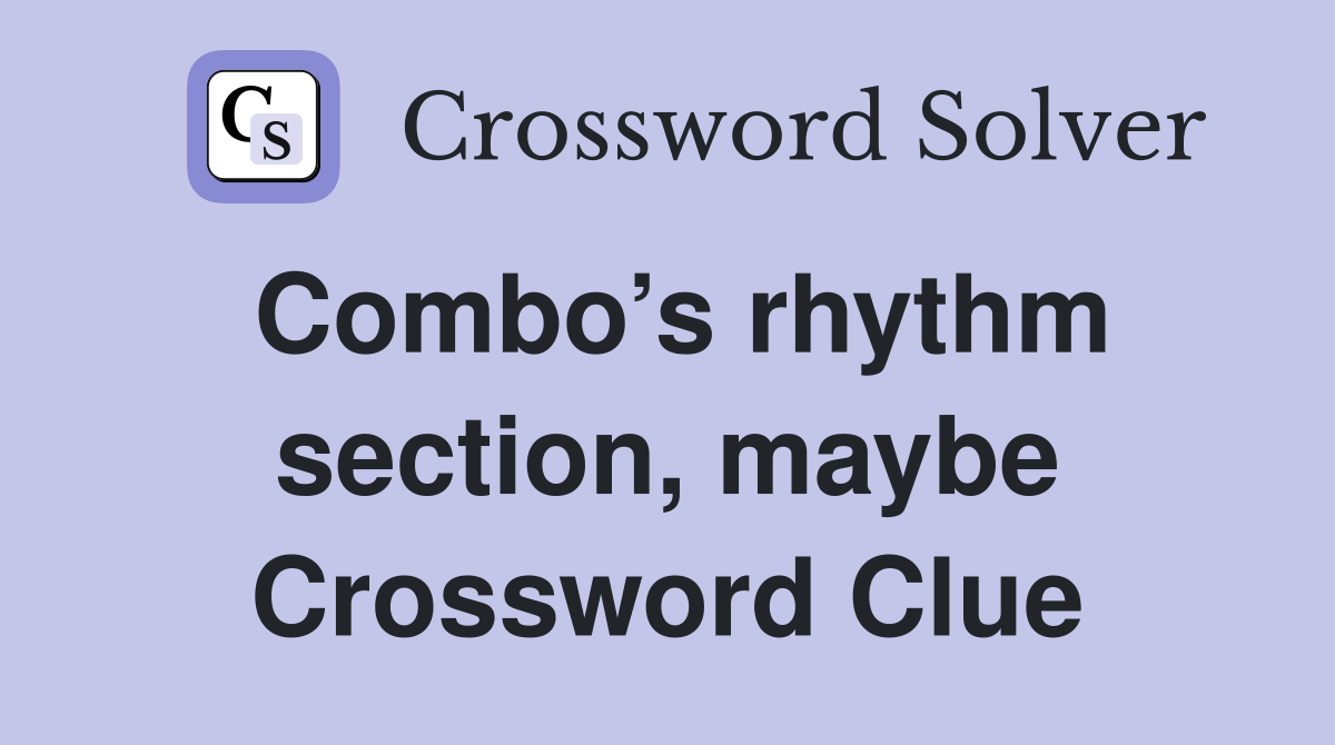 Combo’s rhythm section, maybe Crossword Clue