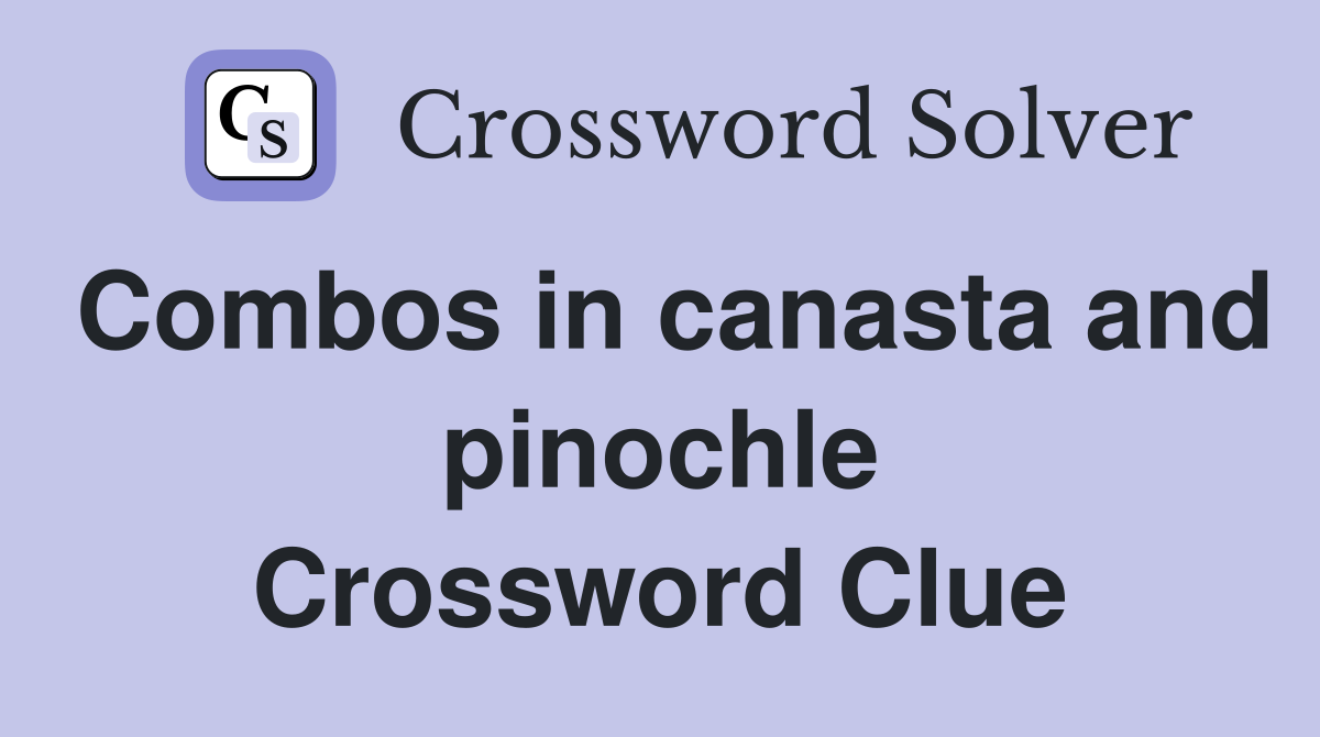 Combos in canasta and pinochle Crossword Clue