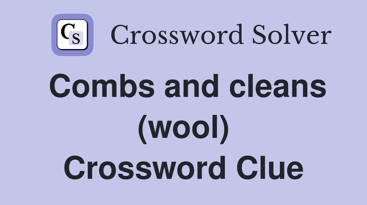 Combs and cleans (wool) Crossword Clue