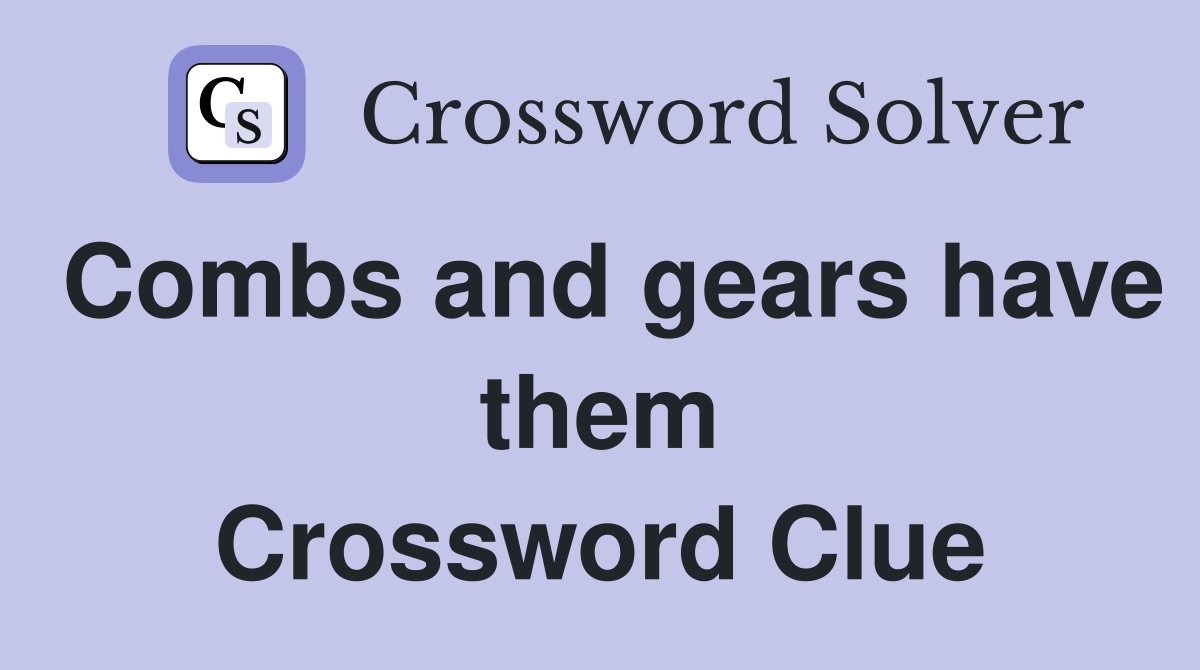 Combs and gears have them Crossword Clue