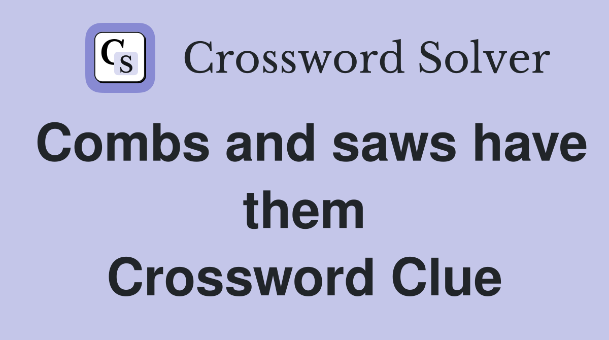 Combs and saws have them Crossword Clue