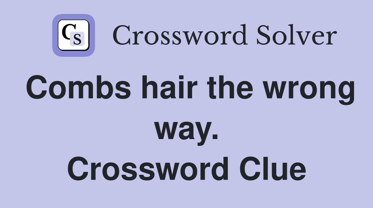 Combs hair the wrong way. Crossword Clue