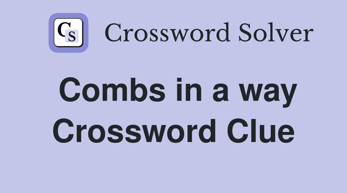 Combs in a way Crossword Clue