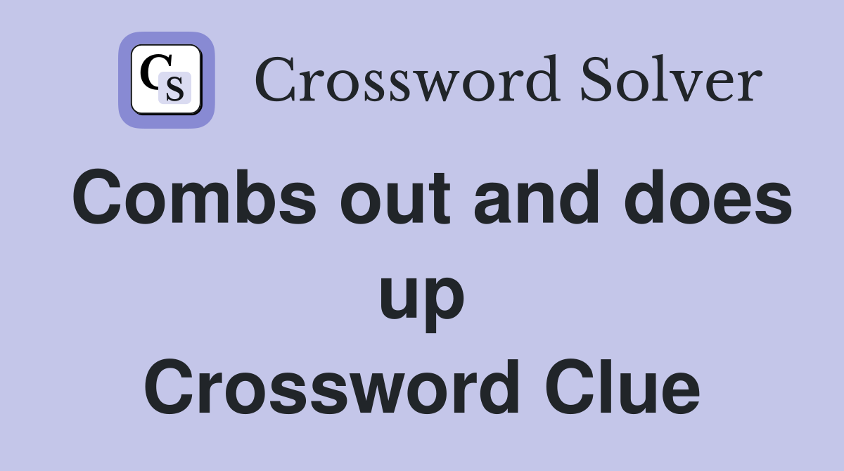 Combs out and does up Crossword Clue