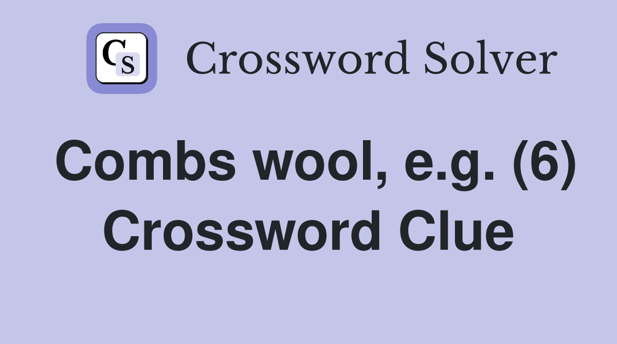 Combs wool, e.g. (6) Crossword Clue