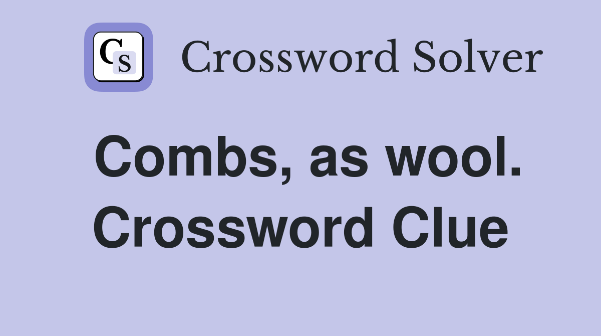 Combs, as wool. Crossword Clue