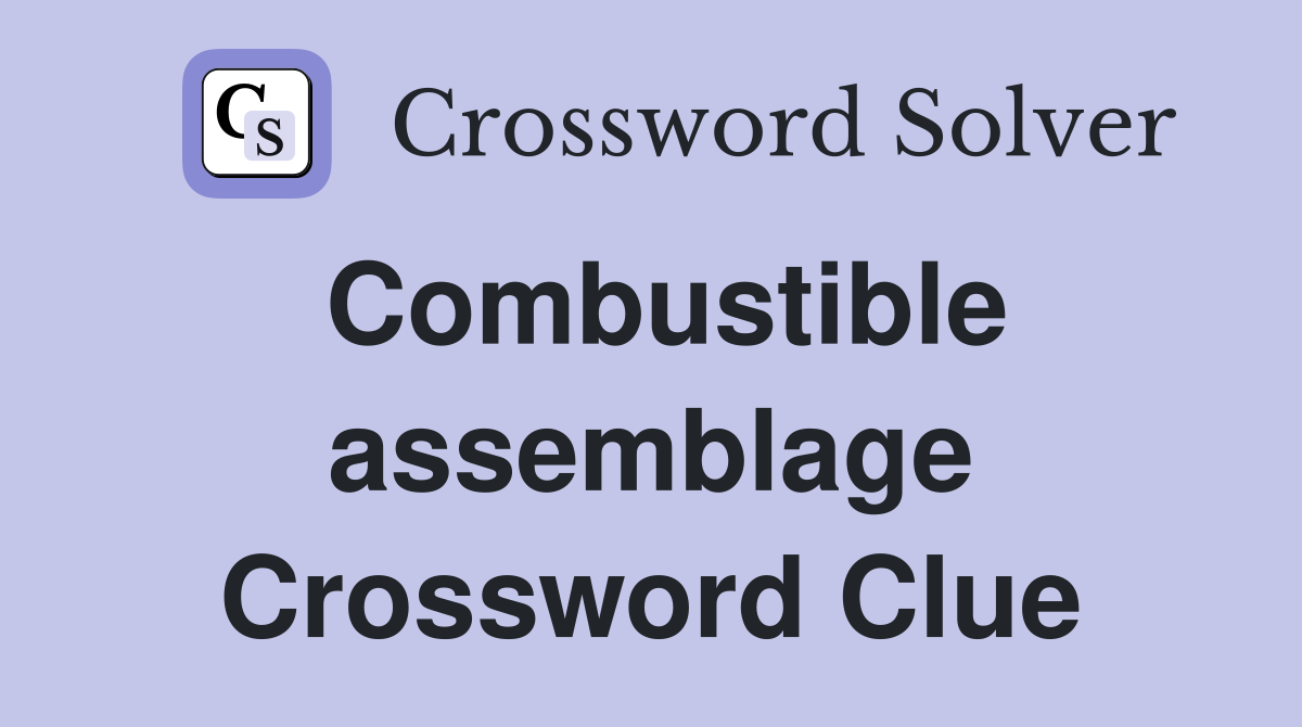 Combustible assemblage Crossword Clue