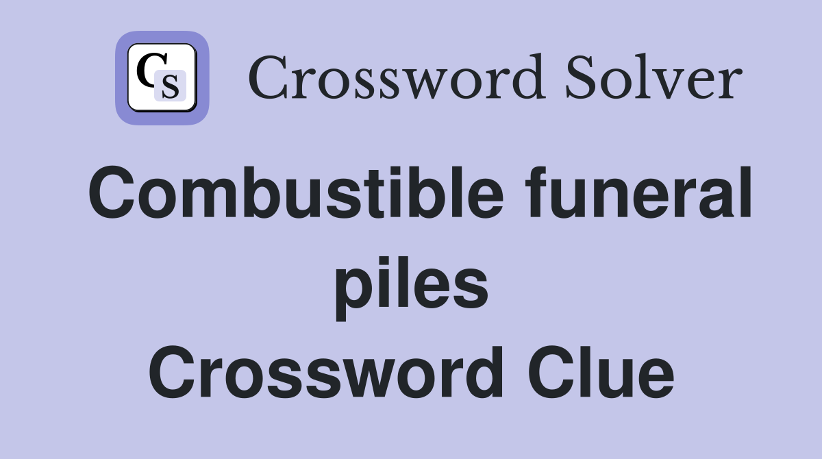 Combustible funeral piles Crossword Clue