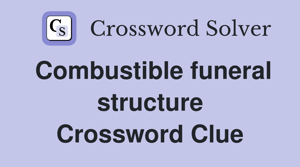 Combustible funeral structure Crossword Clue