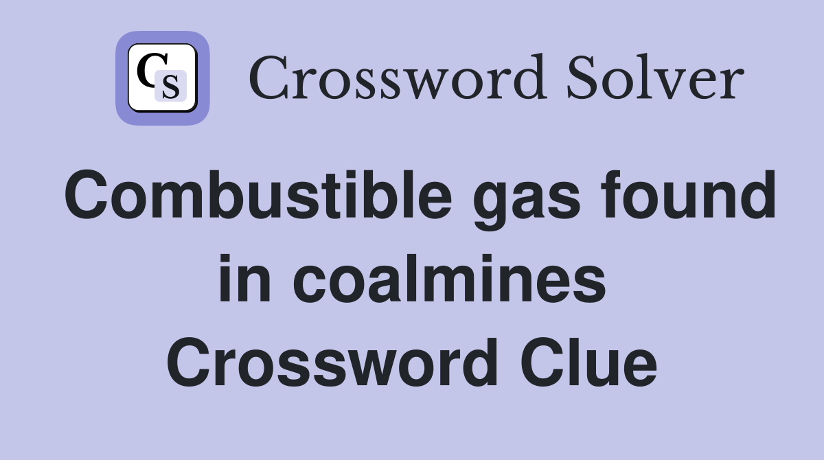 Combustible gas found in coalmines Crossword Clue