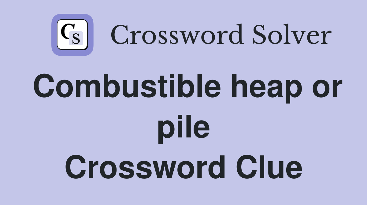 Combustible heap or pile Crossword Clue