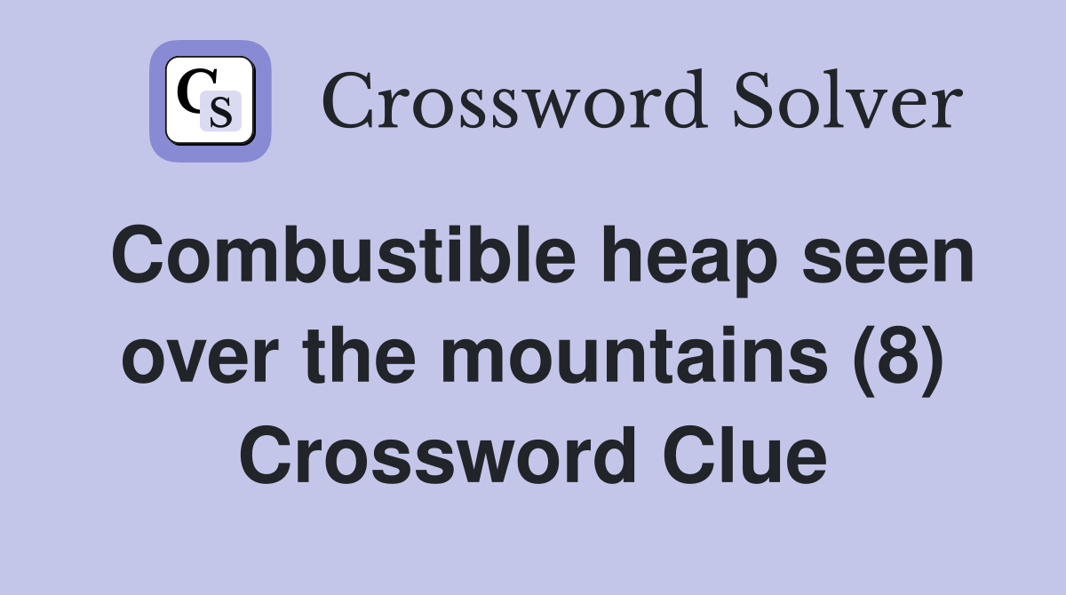 Combustible heap seen over the mountains (8) Crossword Clue