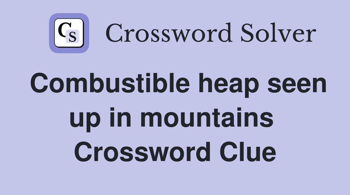 Combustible heap seen up in mountains  Crossword Clue