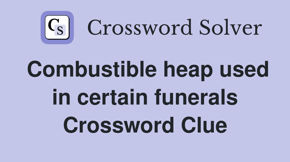 Combustible heap used in certain funerals Crossword Clue