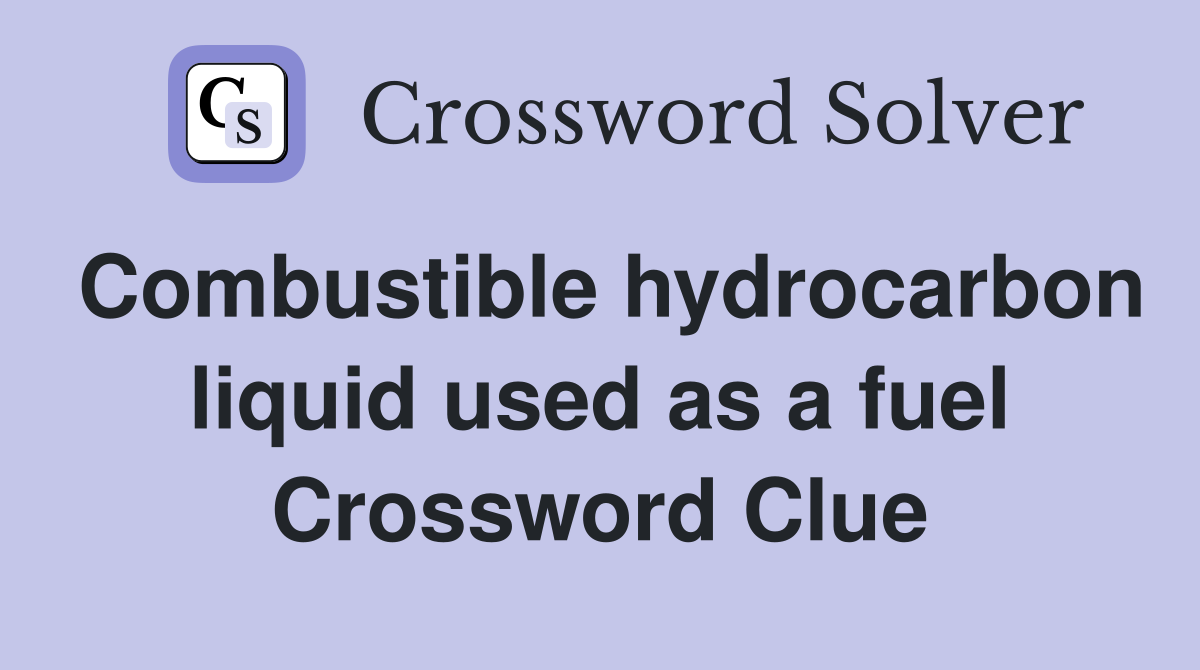 Combustible hydrocarbon liquid used as a fuel Crossword Clue