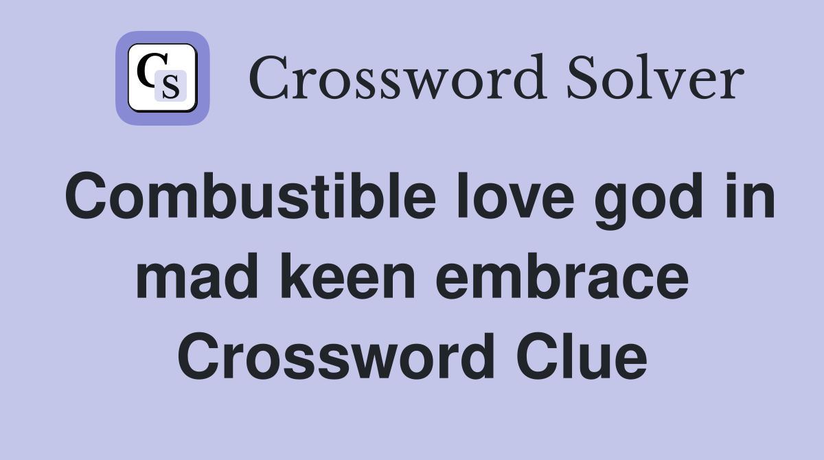 Combustible love god in mad keen embrace Crossword Clue