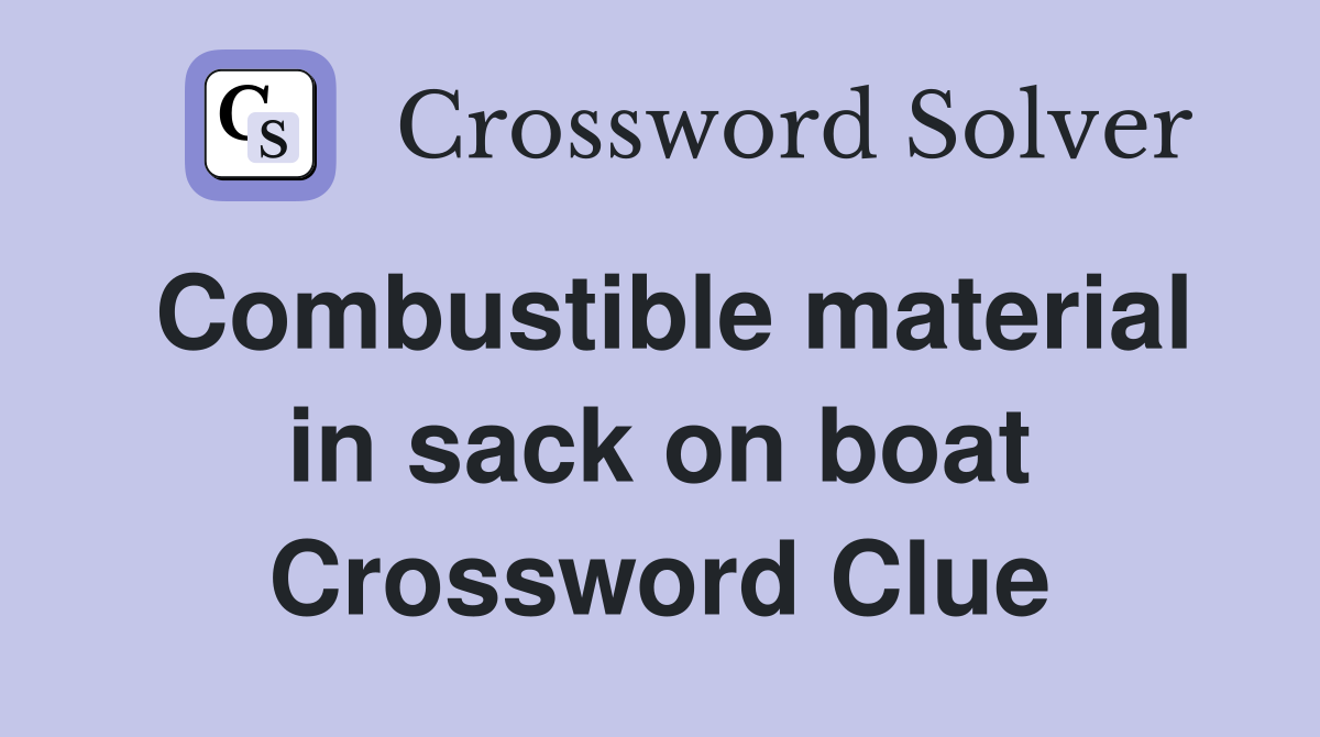 Combustible material in sack on boat Crossword Clue