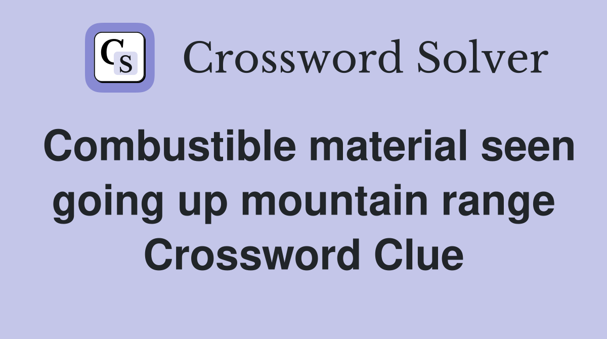 Combustible material seen going up mountain range Crossword Clue