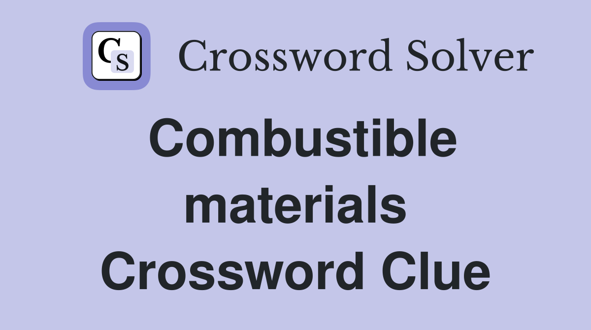 Combustible materials Crossword Clue