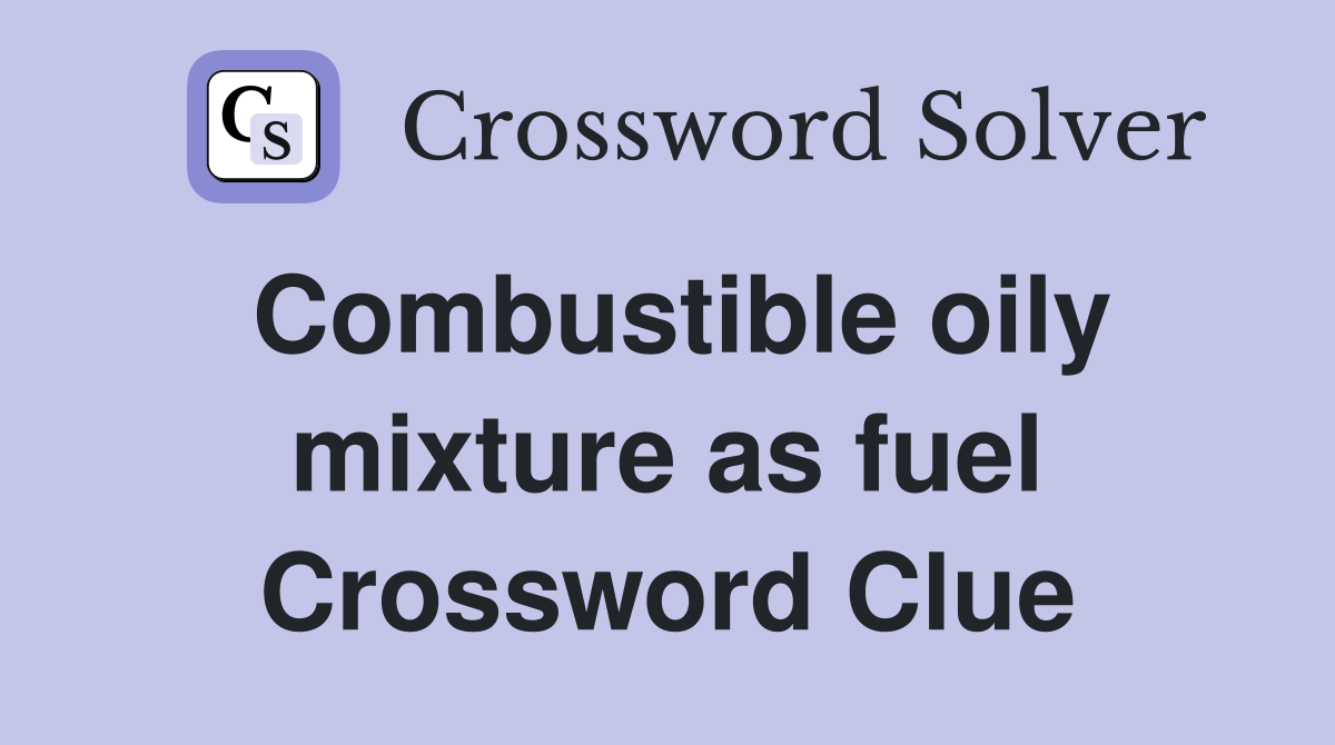 Combustible oily mixture as fuel Crossword Clue