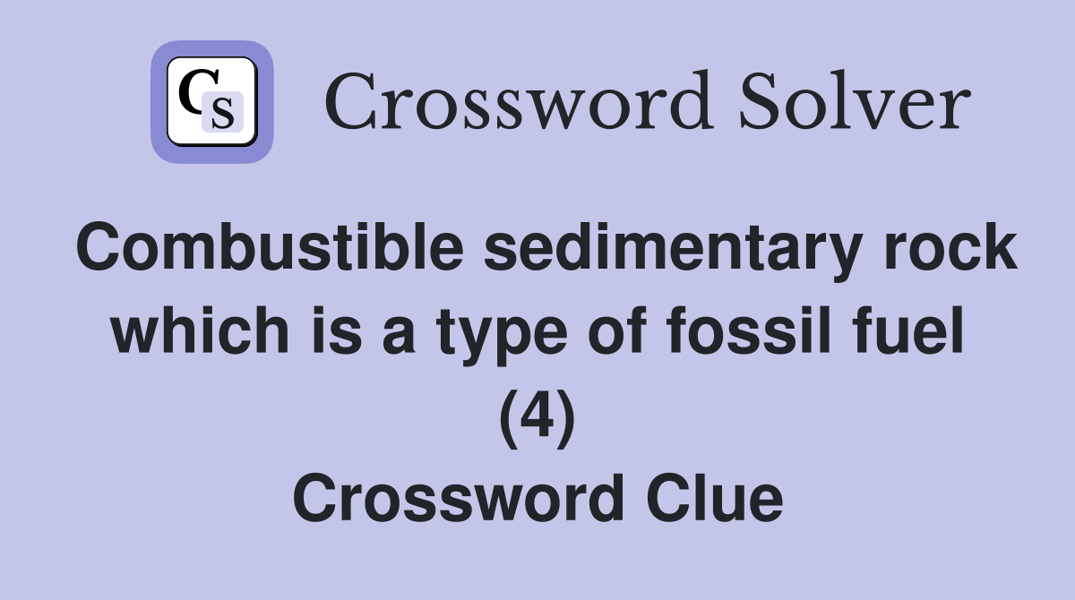 Combustible sedimentary rock which is a type of fossil fuel (4) Crossword Clue