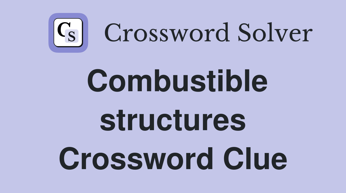 Combustible structures Crossword Clue