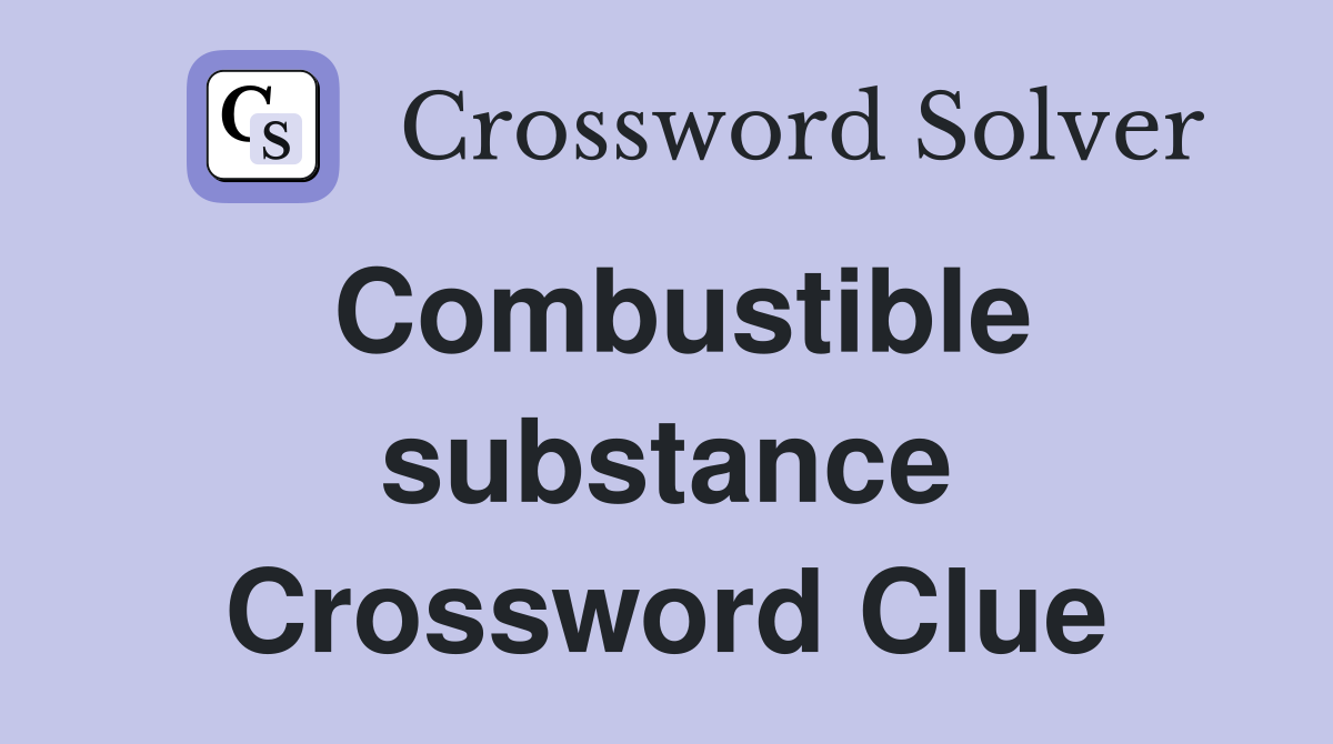 Combustible substance Crossword Clue