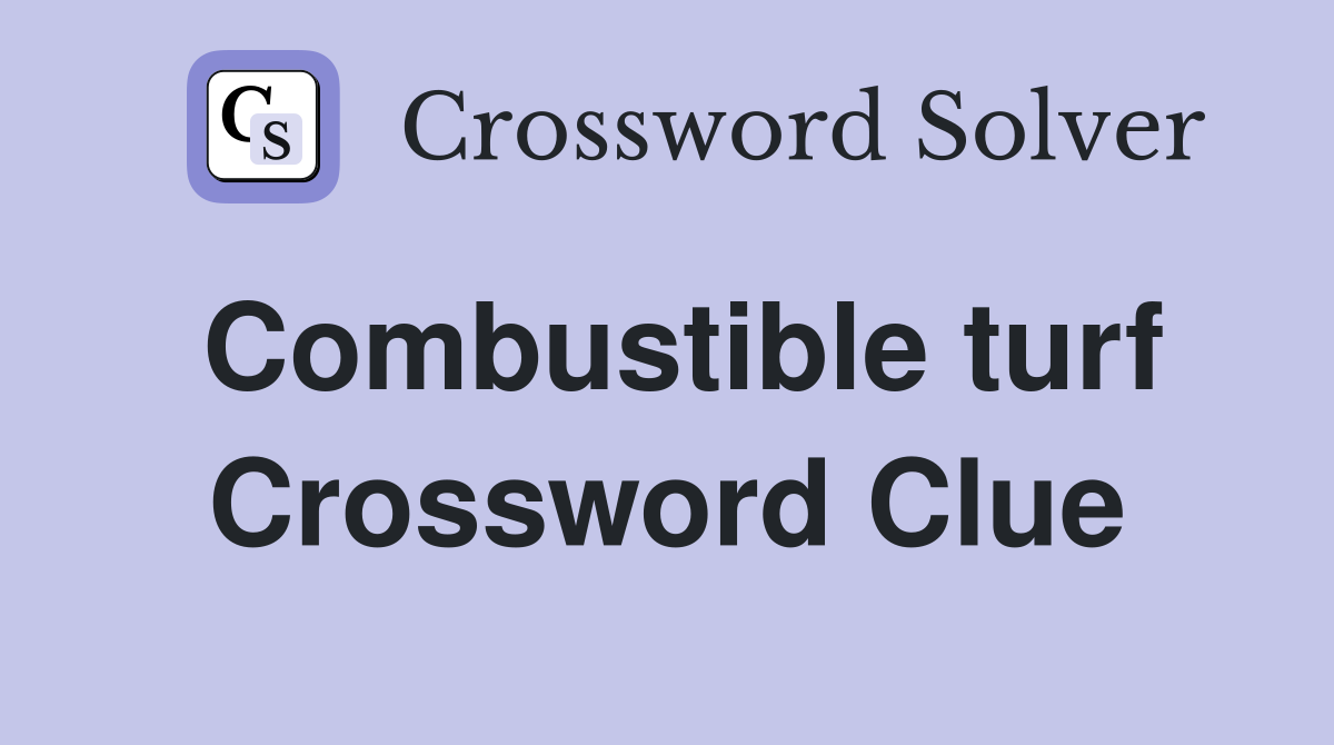 Combustible turf Crossword Clue