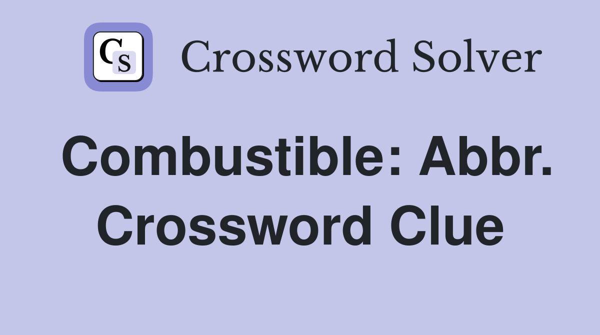 Combustible: Abbr. Crossword Clue