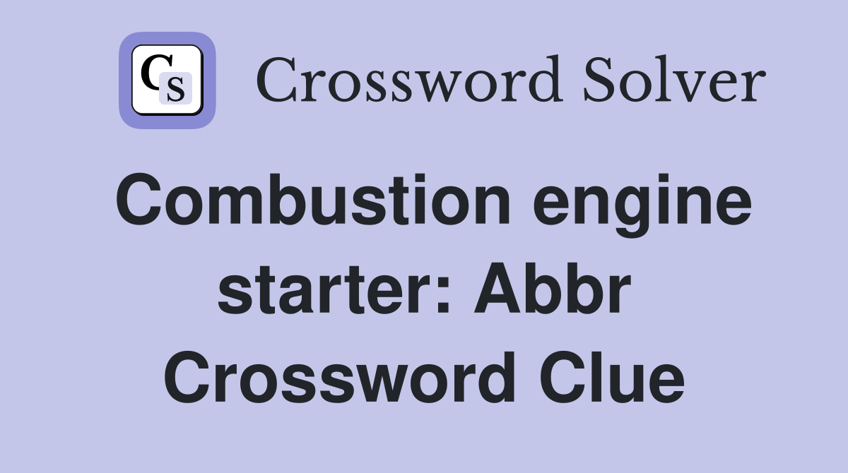 Combustion engine starter: Abbr Crossword Clue