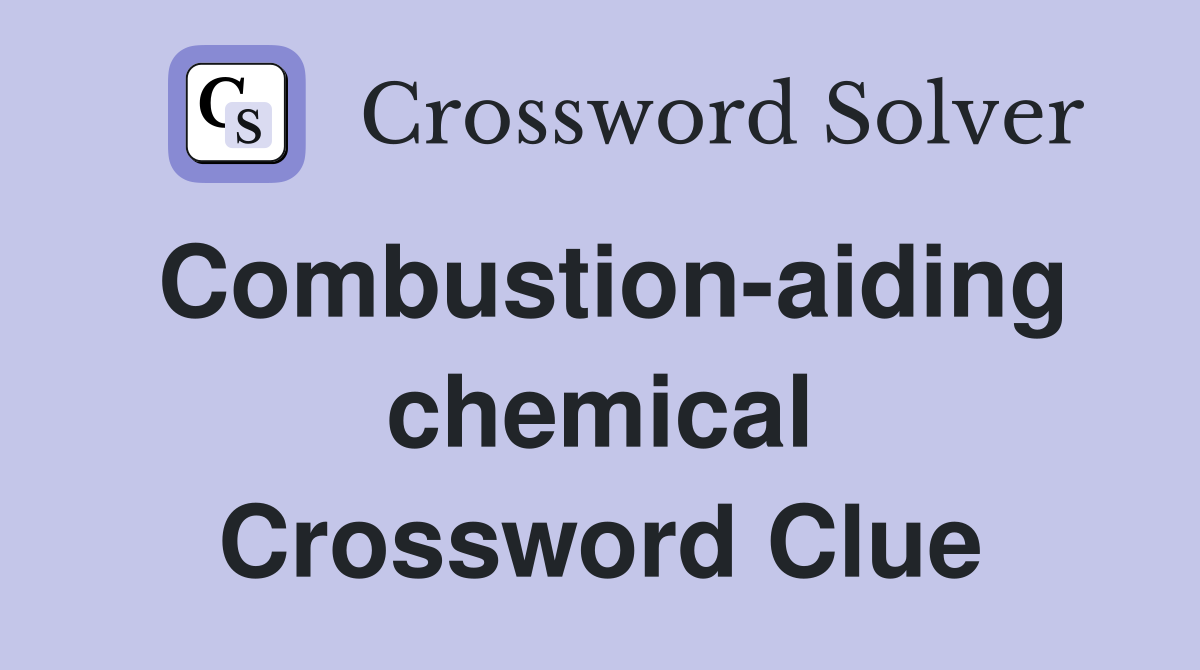 Combustion-aiding chemical Crossword Clue