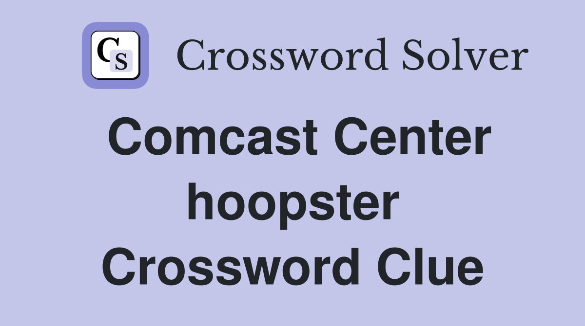 Comcast Center hoopster Crossword Clue