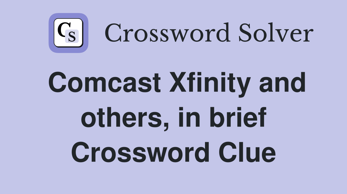Comcast Xfinity and others, in brief Crossword Clue