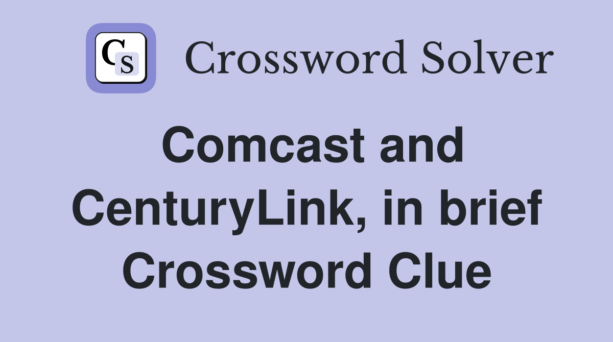 Comcast and CenturyLink, in brief Crossword Clue