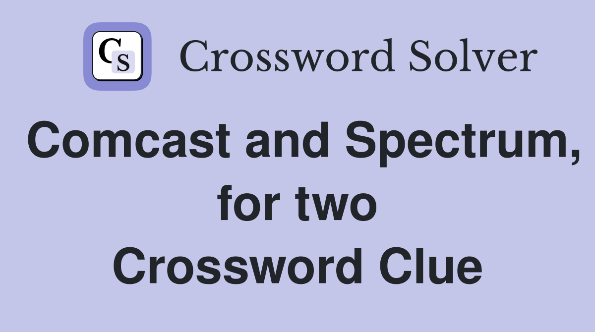 Comcast and Spectrum, for two Crossword Clue