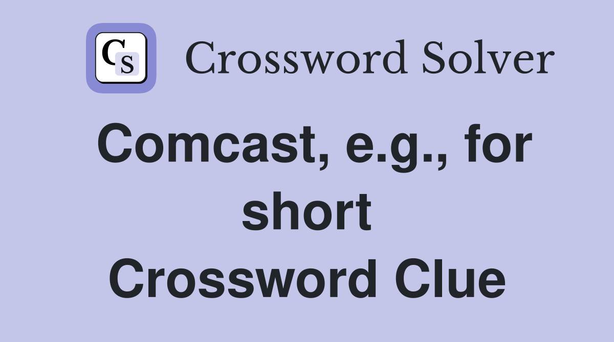 Comcast, e.g., for short Crossword Clue