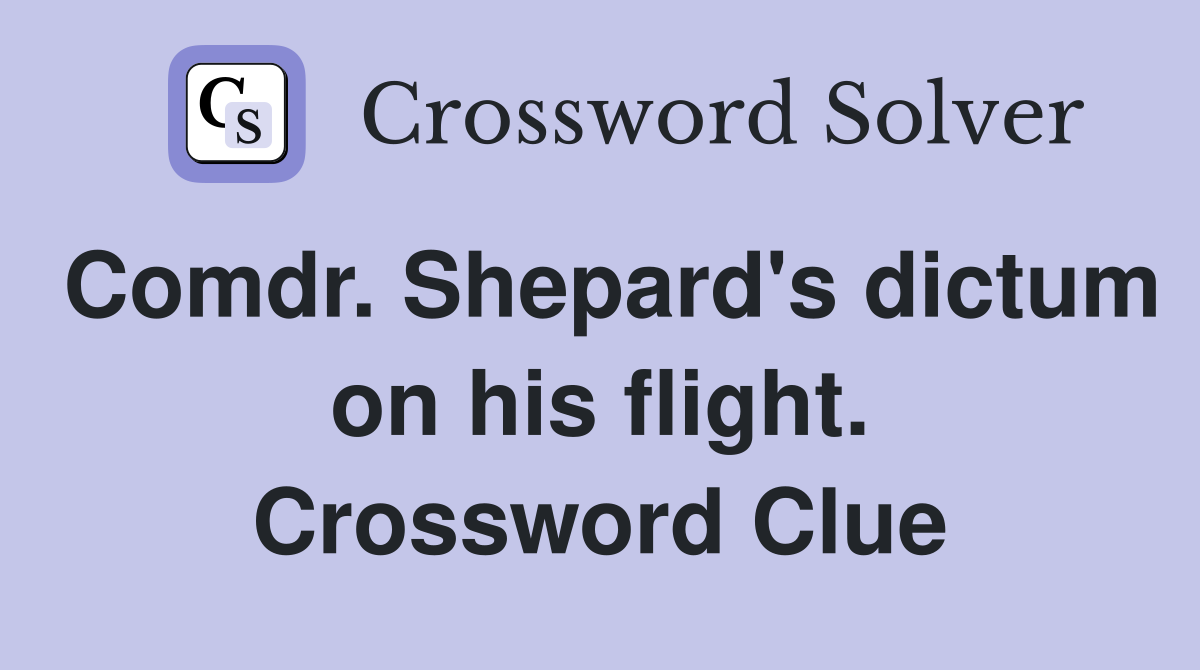 Comdr. Shepard's dictum on his flight. Crossword Clue