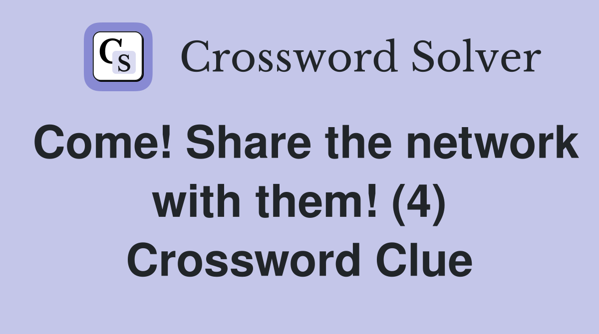 Come! Share the network with them! (4) Crossword Clue