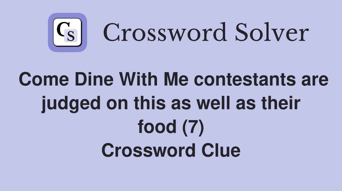 Come Dine With Me contestants are judged on this as well as their food (7) Crossword Clue