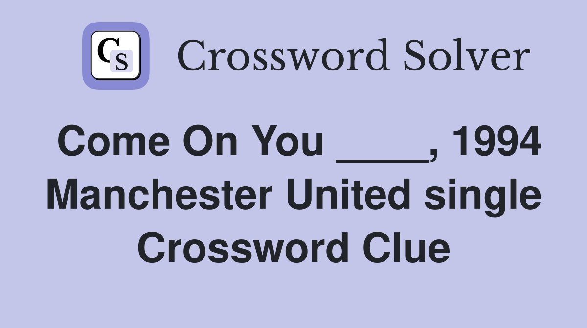 Come On You ____, 1994 Manchester United single Crossword Clue