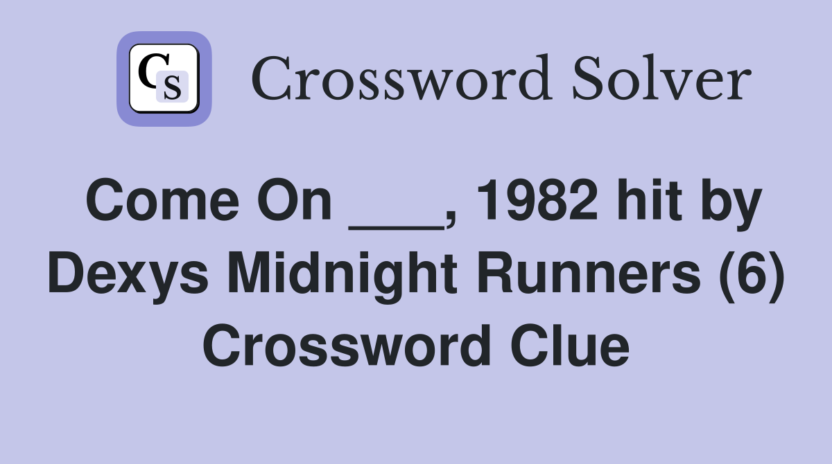 Come On ___, 1982 hit by Dexys Midnight Runners (6) Crossword Clue